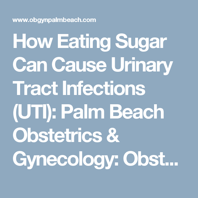 How Eating Sugar Can Cause Urinary Tract Infections (UTI): Palm Beach ...